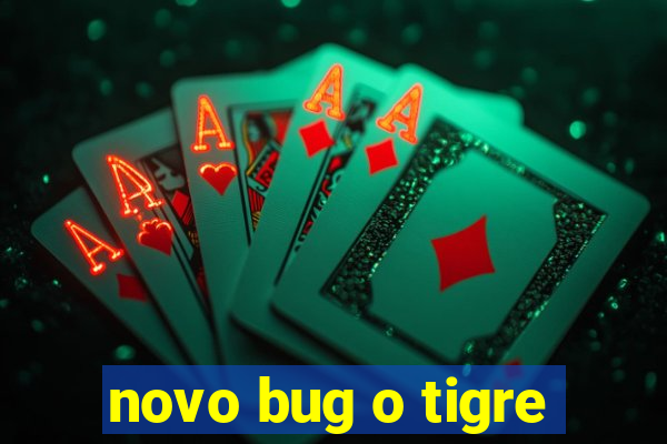 novo bug o tigre